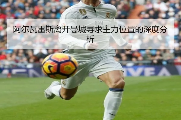 阿尔瓦雷斯离开曼城寻求主力位置的深度分析